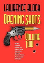 Opening Shots - Volume Two: More Great Mystery and Crime Writers Share Their First Published Stories