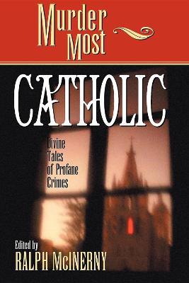 Murder Most Catholic: Divine Tales of Profane Crimes - Ralph M. McInerny - cover