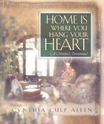 Home Is Where You Hang Your Heart: A Mother's Devotional - Cynthia C. Allen - cover