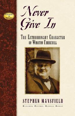 Never Give In: The Extraordinary Character of Winston Churchill - Stephen Mansfield - cover
