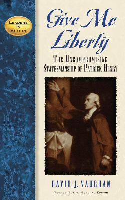 Give Me Liberty: The Uncompromising Statesmanship of Patrick Henry - David J Vaughan - cover