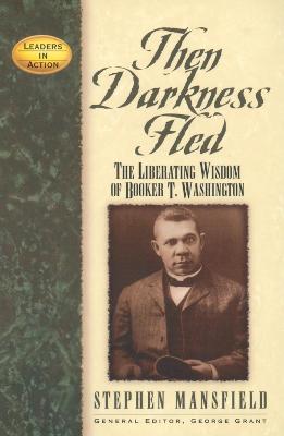 Then Darkness Fled: The Liberating Wisdom of Booker T. Washington - Stephen Mansfield - cover
