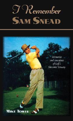 I Remember Sam Snead: Memories and Anecdotes - Mike Towle - cover