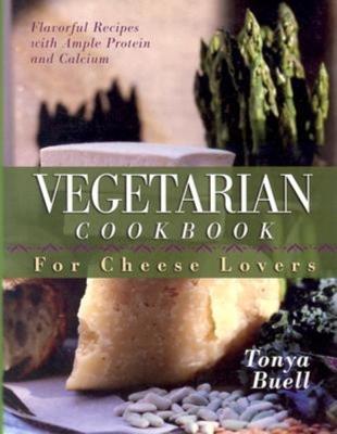 The Vegetarian Cookbook for Cheese Lovers - Tonya Buell - cover