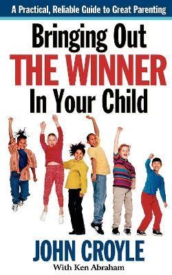 Bringing Out the Winner in Your Child: The Building Blocks of Successful Parenting - John Croyle - cover