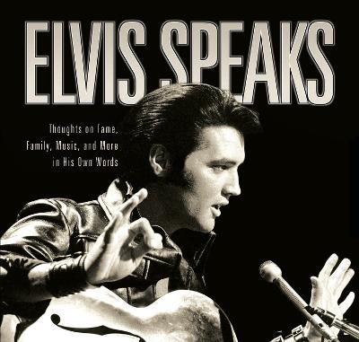 Elvis Speaks: Thoughts on Fame, Family, Music, and More in His Own Words - Elizabeth McKeon,Linda Everett - cover