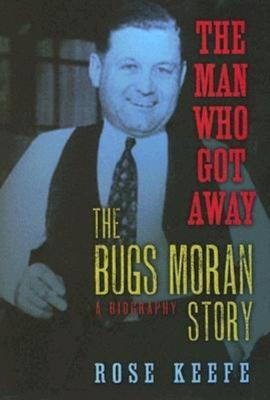 The Man Who Got Away: The Bugs Moran Story: A Biography - Rose Keefe - cover
