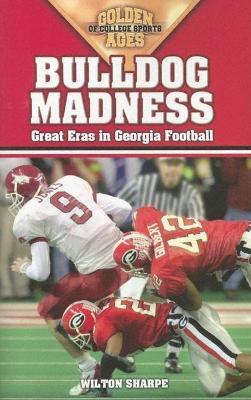 Bulldog Madness: Golden Ages of Georgia Football - Wilton Sharpe - cover