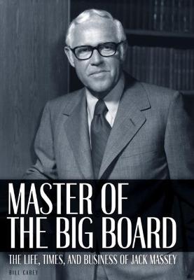 Master of the Big Board: The Life, Times, and Businesses of Jack C. Massey - Bill Carey - cover