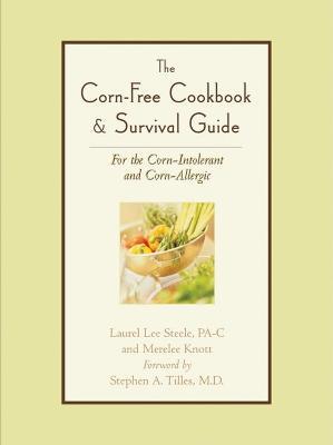 The Corn-Free Cookbook & Survival Guide: For the Corn-Intolerant and Corn-Allergic - Laurel Lee Steele,Merelee Knott - cover
