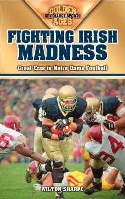 Fighting Irish Madness: Great Eras in Notre Dame Football - Wilton Sharpe - cover