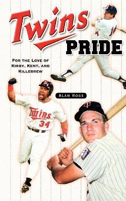 Twins Pride: For the Love of Kirby, Kent, and Killebrew - Alan Ross - cover