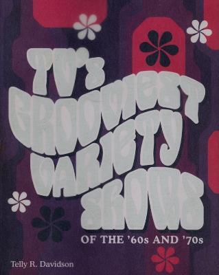 TV's Grooviest Variety Shows of the '60s and '70s: Of the '60s and '70s - Telly R. Davidson - cover