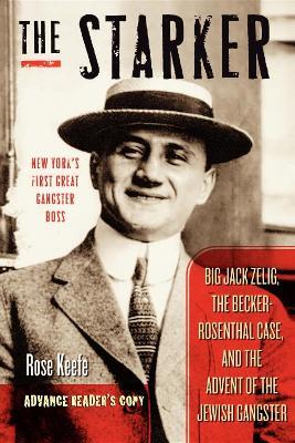 The Starker: Big Jack Zelig, the Becker-Rosenthal Case, and the Advent of the Jewish Gangster - Rose Keefe - cover