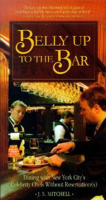 Belly Up to the Bar: Dining with New York City's Celebrity Chefs Without Reservation(s) - J.S. Mitchell - cover