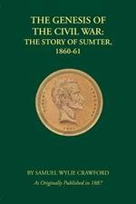 The Genesis of the Civil War: The Story of Sumter, 1860-61