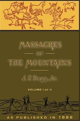 Massacres of the Mountains: A History of the Indian Wars of the Far West - J.P. Dunn - cover
