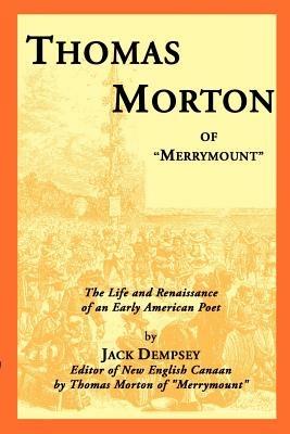 Thomas Morton of "Merrymount": The Life and Renaissance of an Early American Poet - Jack Dempsey - cover