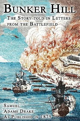 Bunker Hill: The Story Told In Letters From The Battlefield - Samuel Adams Drake - cover