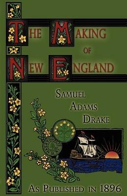 The Making of New England: 1580-1643 - Samuel Adams Drake - cover