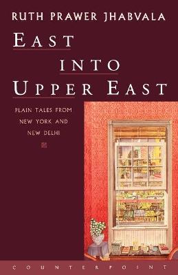 East Into Upper East: Plain Tales from New York and New Delhi - Ruth Prawer Jhabvala - cover