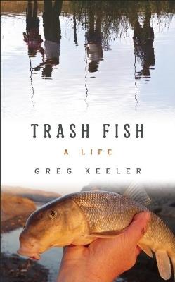 Trash Fish: A Life - Greg Keeler - cover