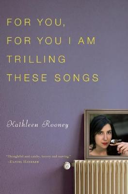 For You, For You I Am Trilling These Songs - Kathleen Rooney - cover