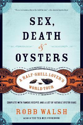 Sex, Death and Oysters: A Half-Shell Lover's World Tour - Robb Walsh - cover