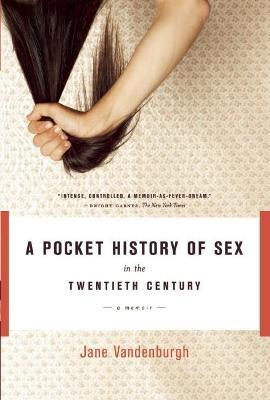A Pocket History of Sex in the Twentieth Century: A Memoir - Jane Vandenburgh - cover