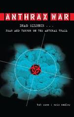 Anthrax War: Dead Silence . . . Fear and Terror on the Anthrax Trail