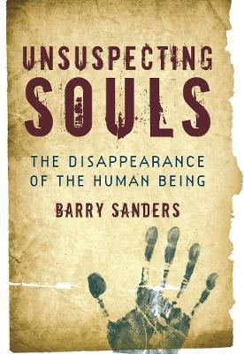 Unsuspecting Souls: The Disappearance of the Human Being - Barry Sanders - cover