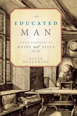 An Educated Man: A Dual Biography of Moses and Jesus - David Rosenberg - cover