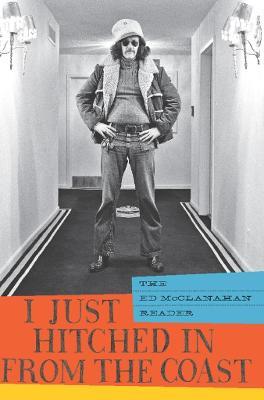 I Just Hitched in from the Coast: The Ed McClanahan Reader - Ed Mcclanahan - cover