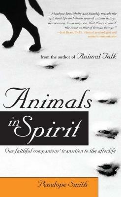 Animals in Spirit: Our Faithful Companions Transition to the Afterlife - Penelope Smith - cover
