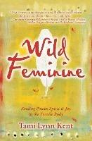 Wild Feminine: Finding Power, Spirit & Joy in the Female Body - Tami Lynn Kent - cover