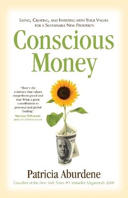 Conscious Money: Living, Creating, and Investing with Your Values for a Sustainable New Prosperity - Patricia Aburdene - cover