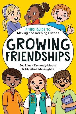Growing Friendships: A Kids' Guide to Making and Keeping Friends - Eileen Kennedy-Moore,Christine McLaughlin - cover