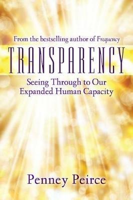 Transparency: Seeing Through to Our Expanded Human Capacity - Penney Peirce - cover
