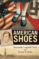 American Shoes: A Refugee's Story - Rosemarie Lengsfeld Turke,Garrett L. Turke - cover