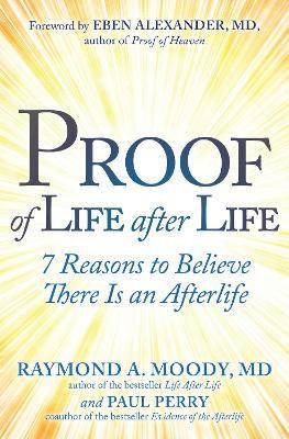Proof of Life after Life: 7 Reasons to Believe There Is an Afterlife - Raymond Moody,Paul Perry - cover