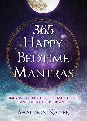 365 Happy Bedtime Mantras: Improve Your Sleep, Release Stress, and Enjoy Your Dreams - Shannon Kaiser - cover