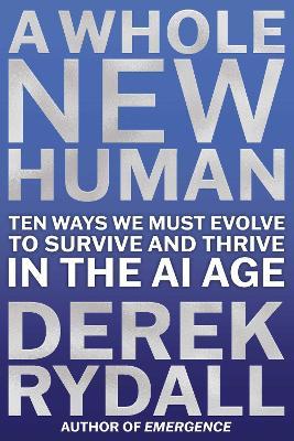 A Whole New Human: Ten Ways We Must Evolve to Survive and Thrive in the AI Age - Derek Rydall - cover