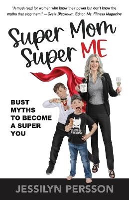 Super Mom Super Me: Bust Myths to Become a Super You - Jessilyn Persson - cover