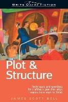 Plot and Structure: Techniques and Exercises for Crafting and Plot That Grips Readers from Start to Finish - James Scott Bell - cover