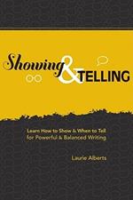 Showing and Telling: Learn How to Show and When to Tell for Powerful and Balanced Writing
