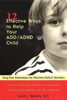 12 Effective Ways to Help Your Add - ADHD Child: Drug-Free Alternatives for Attention-Deficit Disorders - Laura Stevens - cover