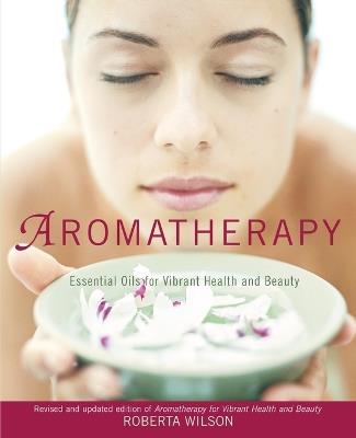 Aromatherapy: Essential Oils for Vibrant Health and Beauty - Roberta Wilson - cover