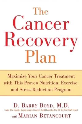 Cancer Recovery Plan: Maximise Your Cancer Treatment with This Proven Nutrition Exercise and Stress-Reduction Program - Barry Boyd,Marian Betancourt - cover