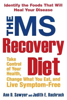 The Ms Recovery Diet: Take Control of Your Health, Change What You Eat, and Live Symptom-Free - Ann Sawyer,Judith Bachrach - cover