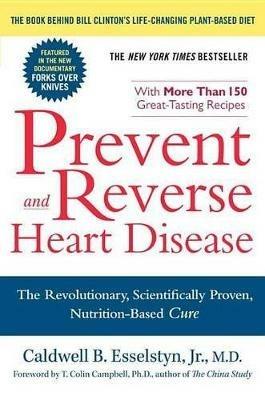 Prevent and Reverse Heart Disease: The Revolutionary, Scientifically Proven, Nutrition-Based Cure - Caldwell B. Esselstyn - cover